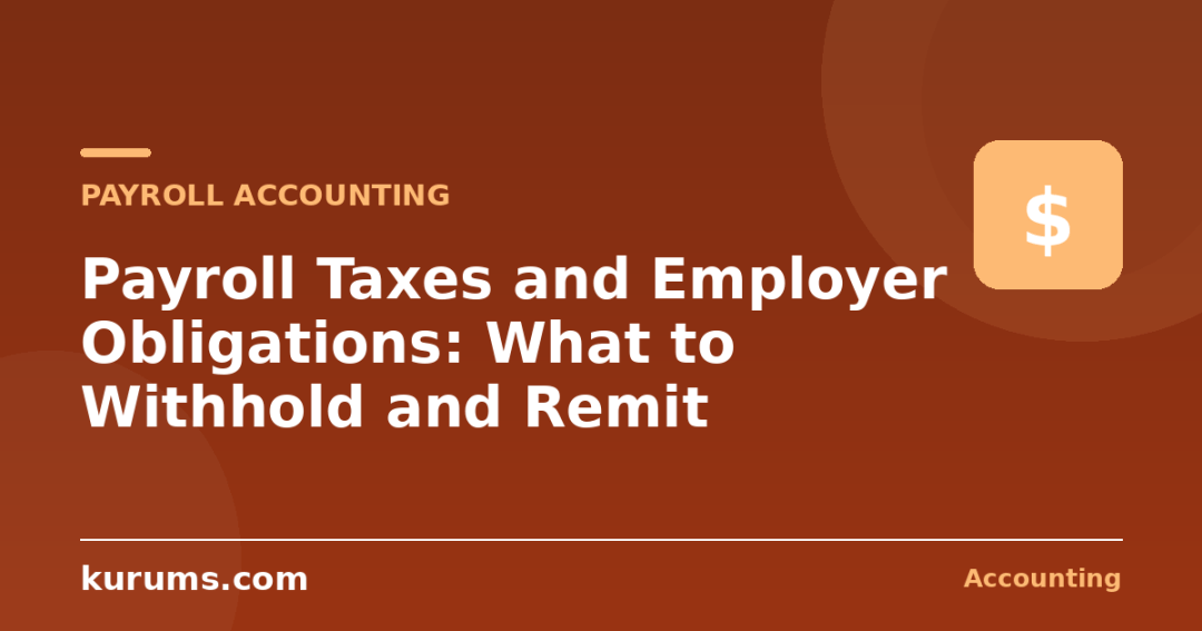 Payroll Taxes and Employer Obligations: What to Withhold and Remit
