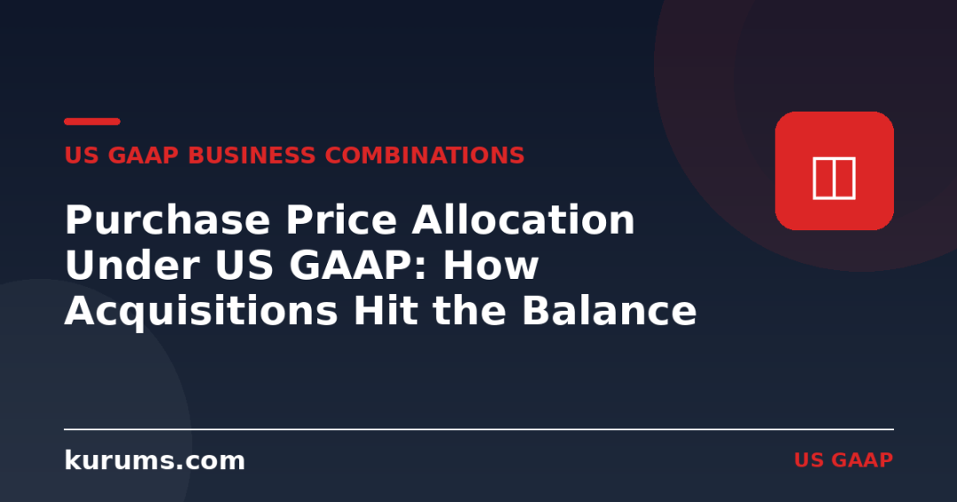 Purchase Price Allocation Under US GAAP: How Acquisitions Hit the Balance Sheet