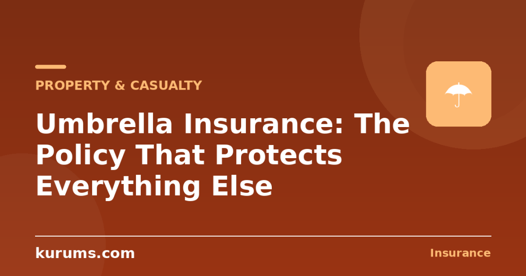 Umbrella Insurance: The Policy That Protects Everything Else