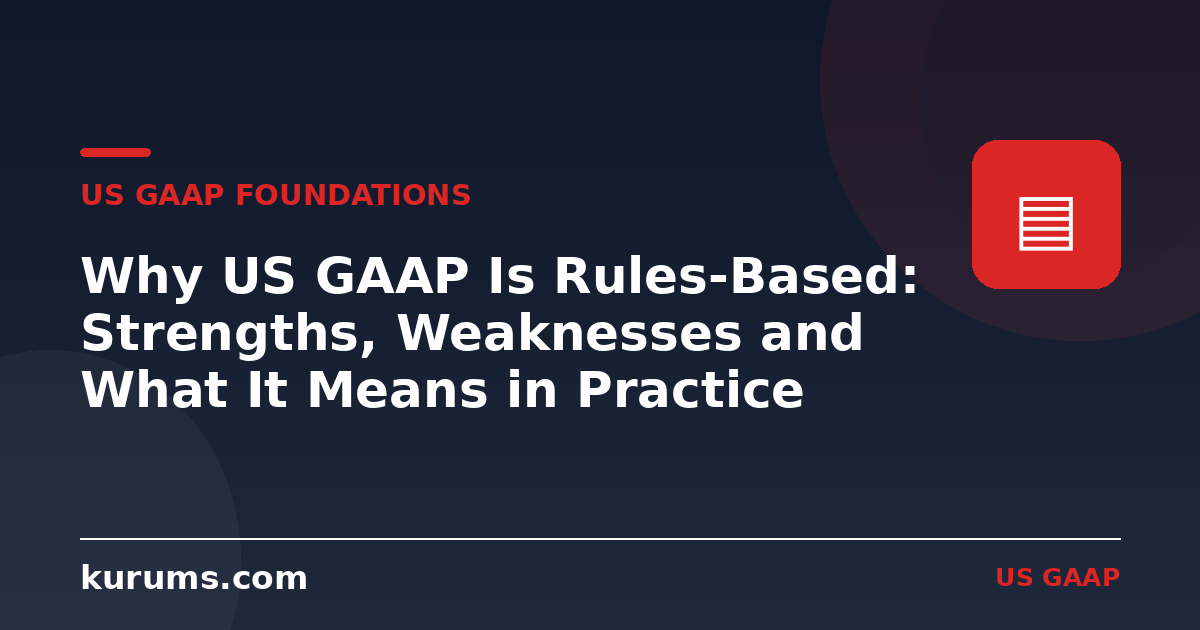 Why US GAAP Is Rules-Based: Strengths, Weaknesses and What It Means in Practice