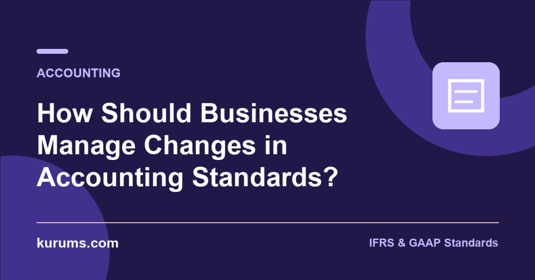 How Should Businesses Manage Changes in Accounting Standards?