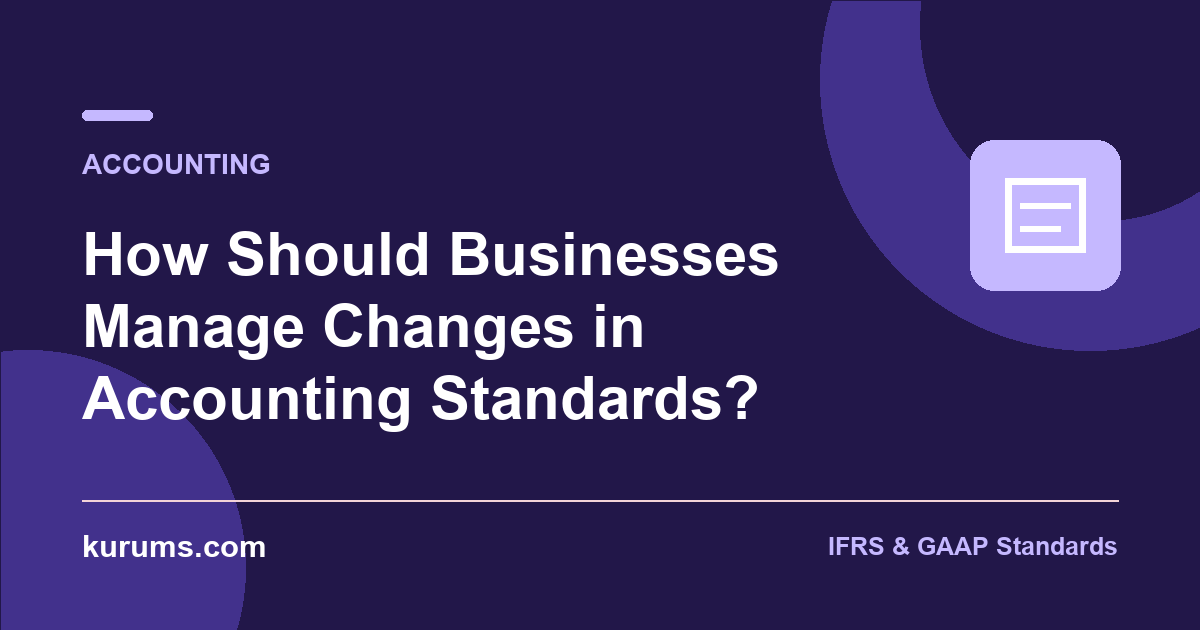 How Should Businesses Manage Changes in Accounting Standards?