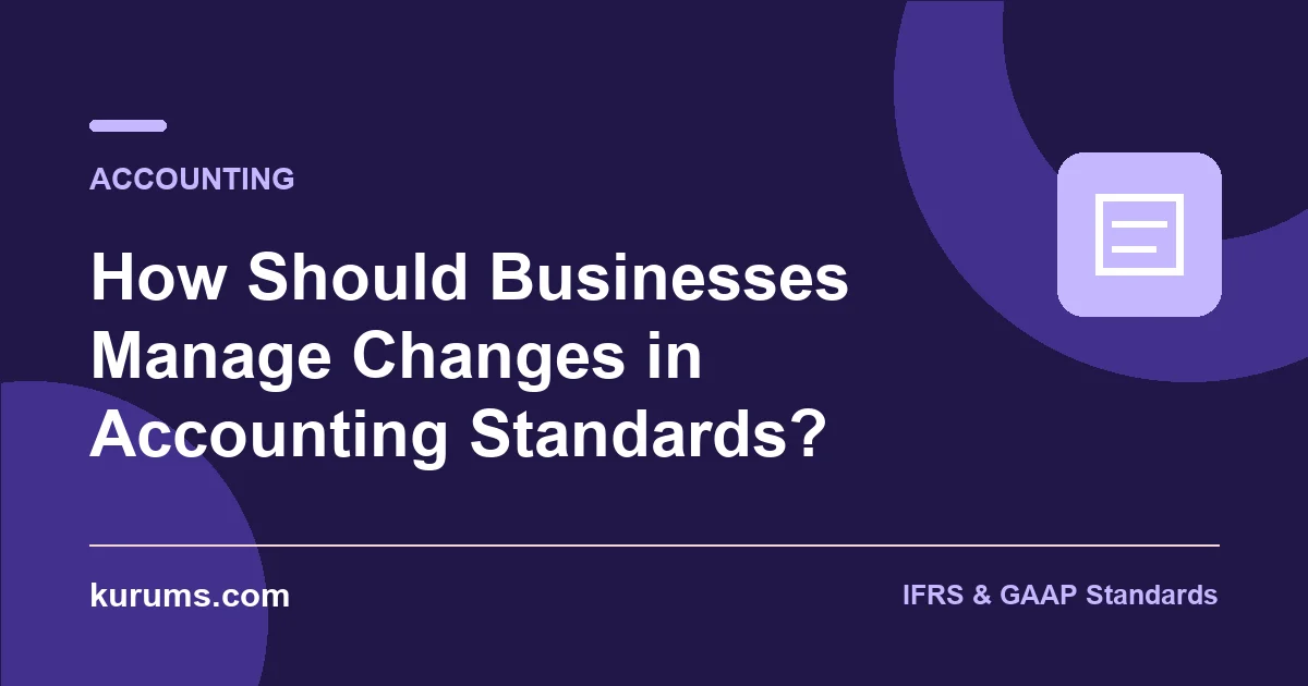 How Should Businesses Manage Changes in Accounting Standards?
