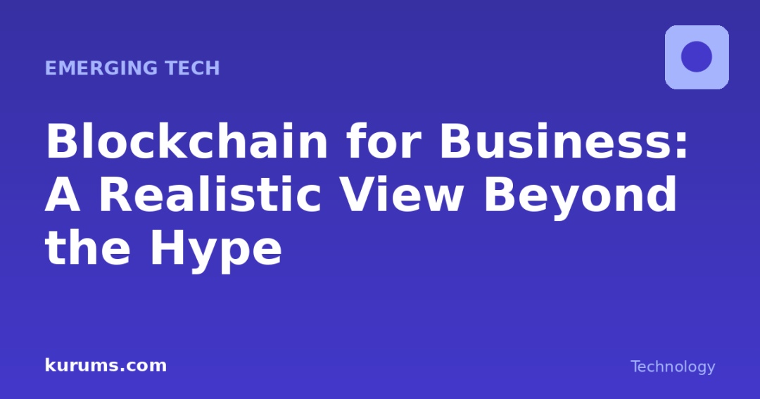 Blockchain for Business: A Realistic View Beyond the Hype