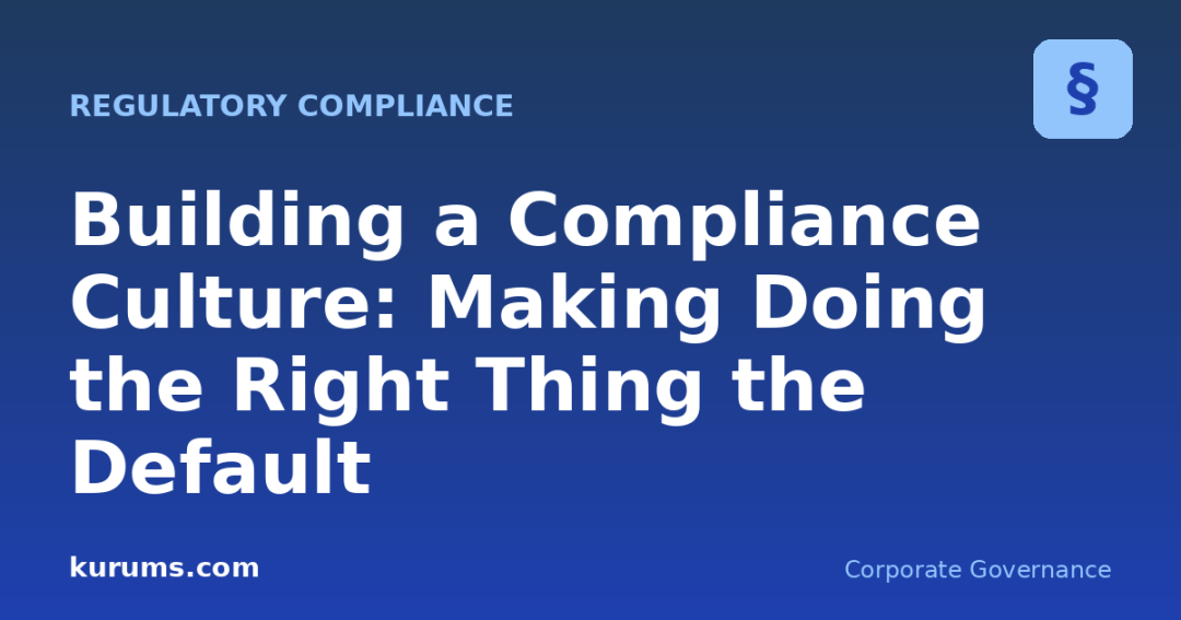 Building a Compliance Culture: Making Doing the Right Thing the Default