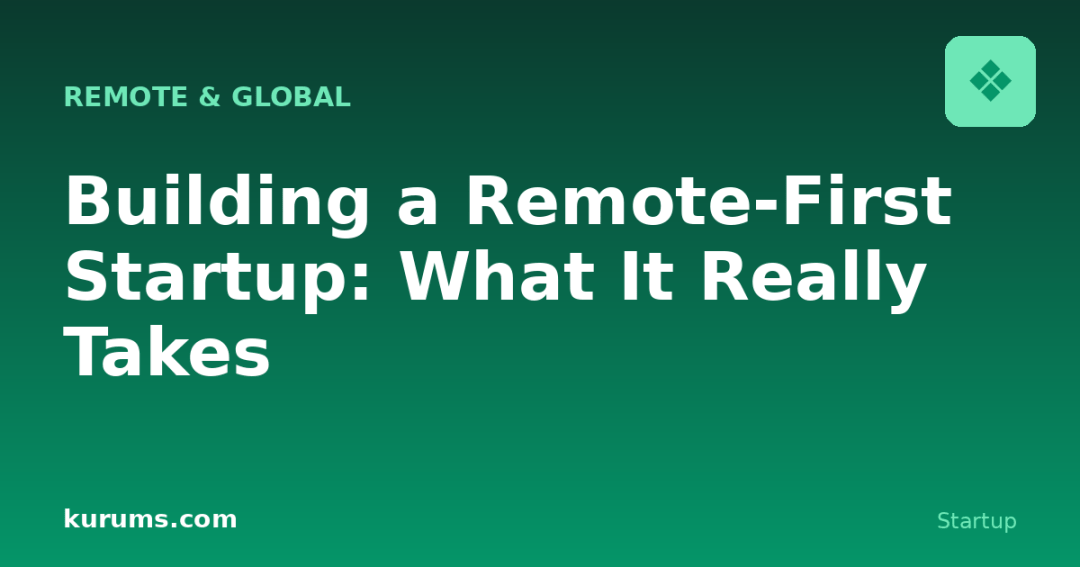 Building a Remote-First Startup: What It Really Takes