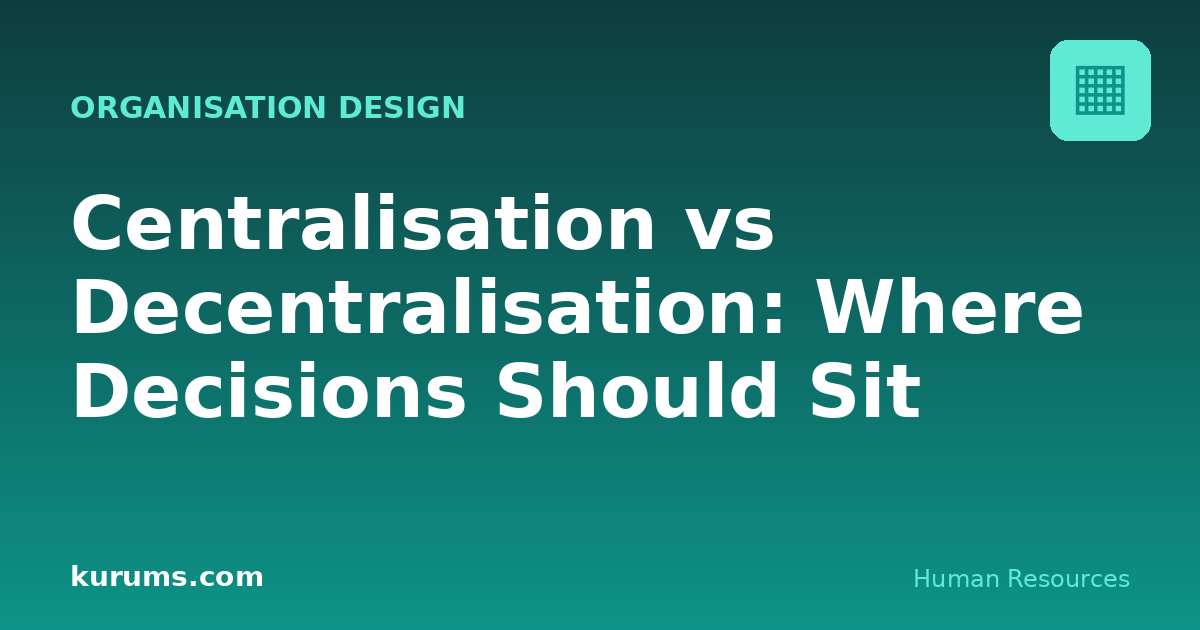 Centralisation vs Decentralisation: Where Decisions Should Sit