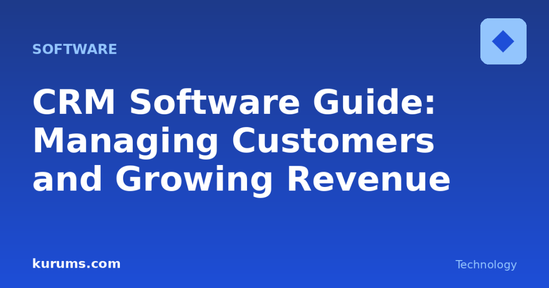 CRM Software Guide: Managing Customers and Growing Revenue