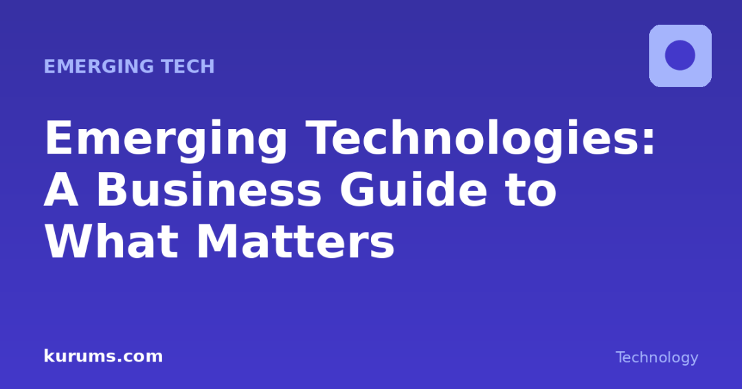 Emerging Technologies: A Business Guide to What Matters
