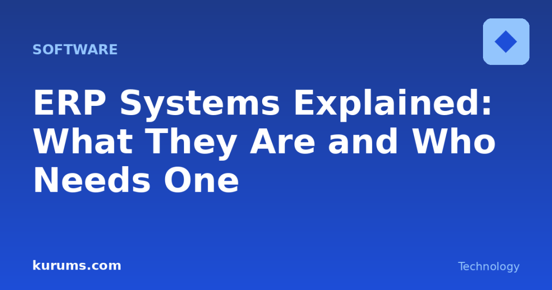 ERP Systems Explained: What They Are and Who Needs One