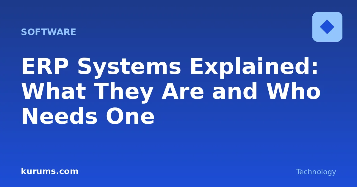 ERP Systems Explained: What They Are and Who Needs One