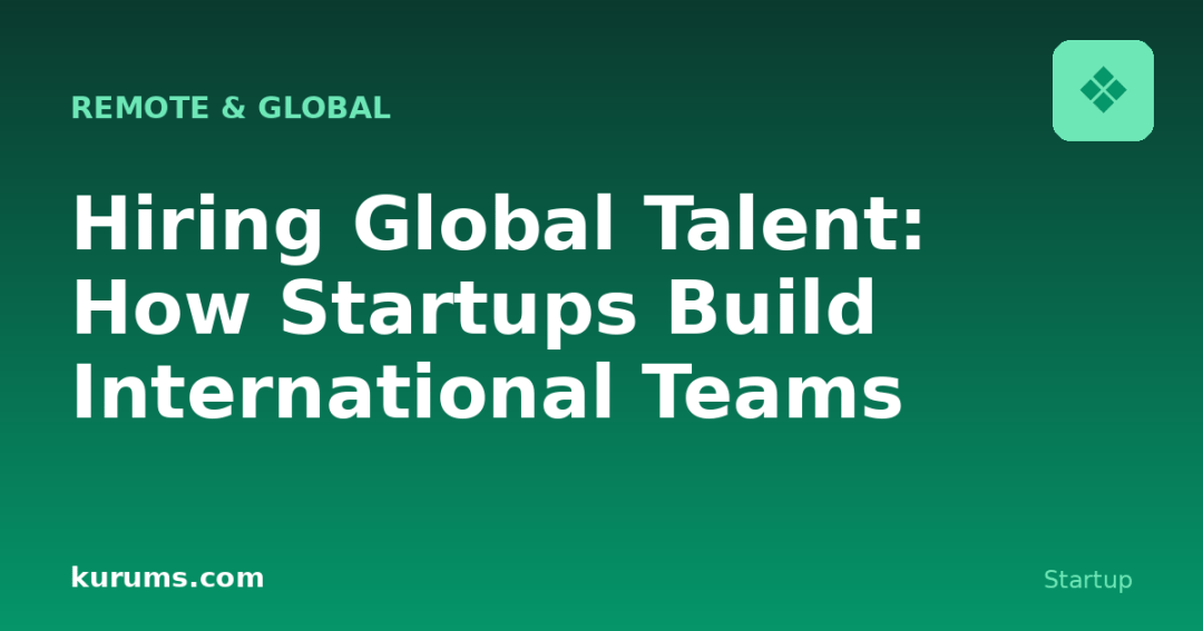 Hiring Global Talent: How Startups Build International Teams