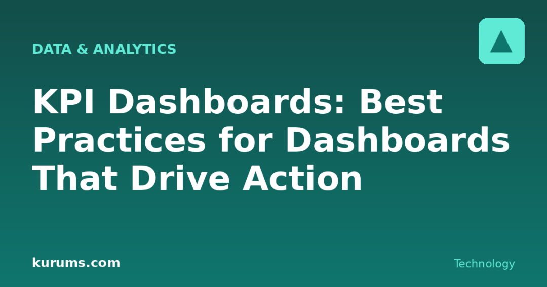 KPI Dashboards: Best Practices for Dashboards That Drive Action