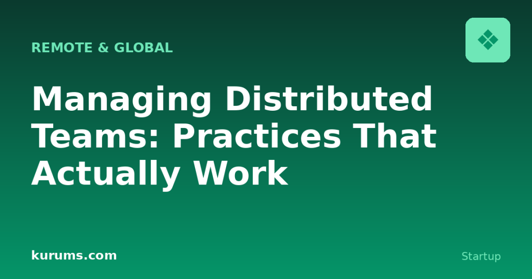 Managing Distributed Teams: Practices That Actually Work