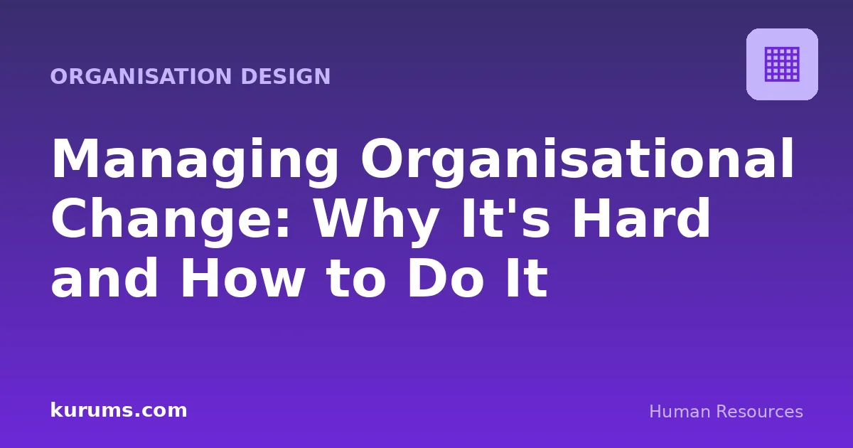 Managing Organisational Change: Why It's Hard and How to Do It