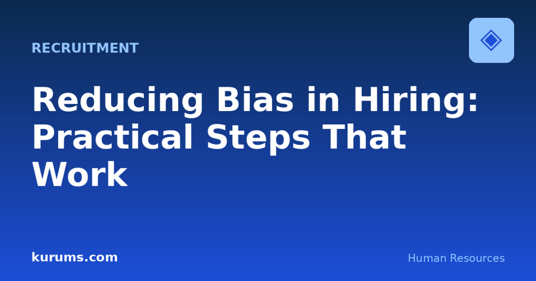 Reducing Bias in Hiring: Practical Steps That Work