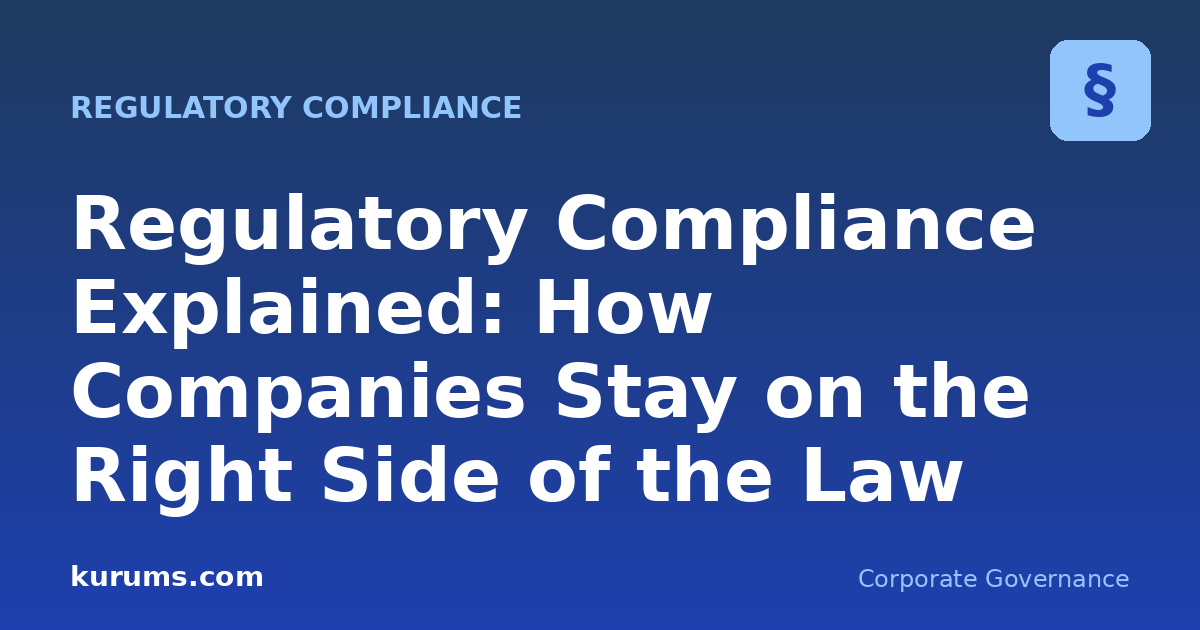 Regulatory Compliance Explained: How Companies Stay on the Right Side of the Law