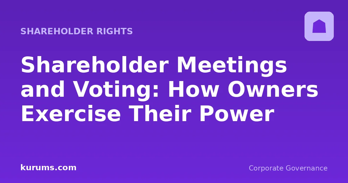 Shareholder Meetings and Voting: How Owners Exercise Their Power