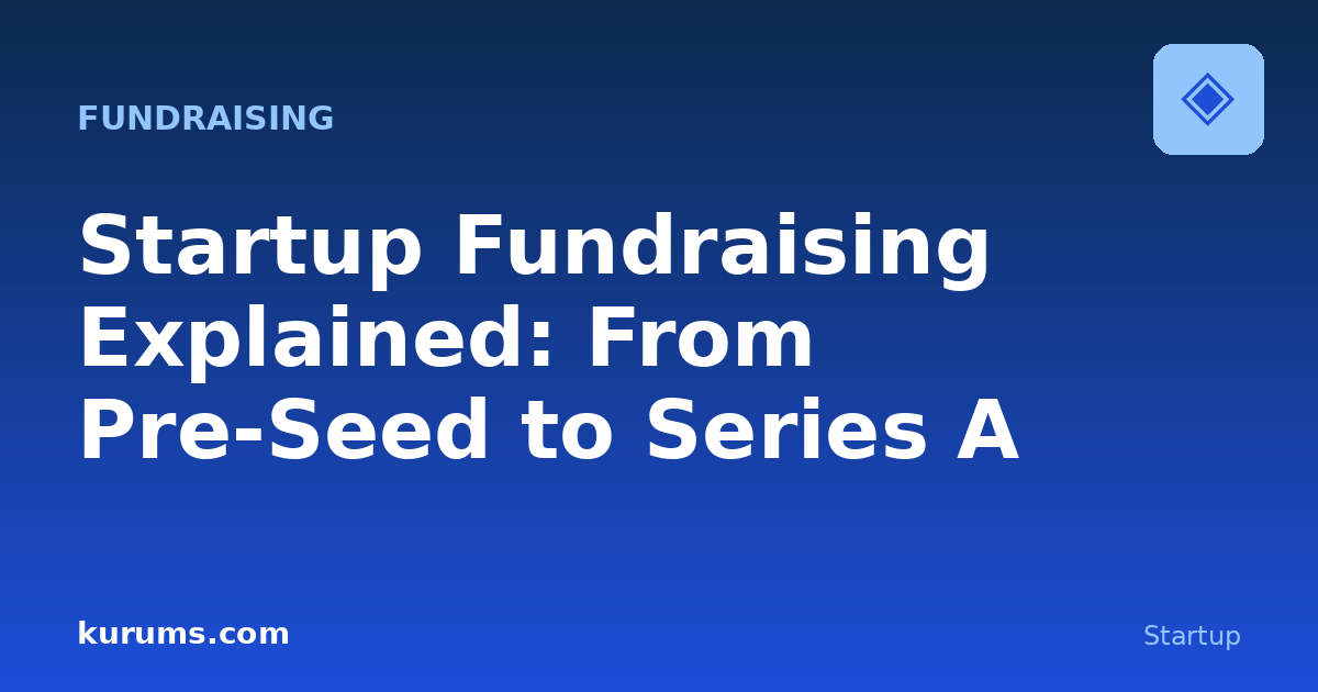 Startup Fundraising Explained: From Pre-Seed to Series A