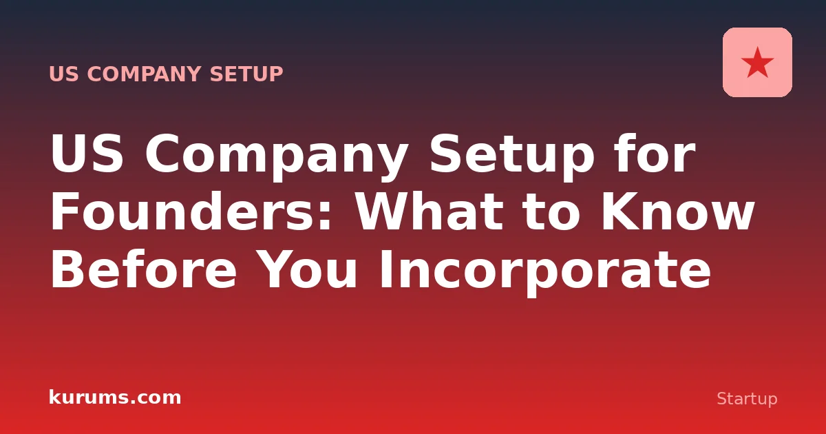 US Company Setup for Founders: What to Know Before You Incorporate