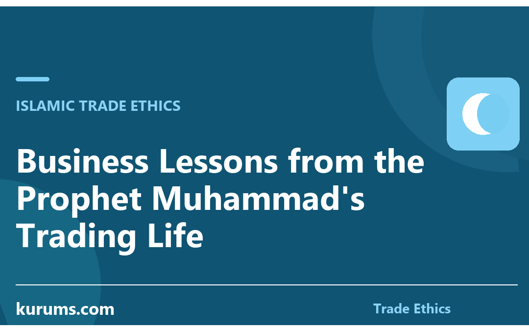 Business Lessons from the Prophet Muhammad’s Trading Life
