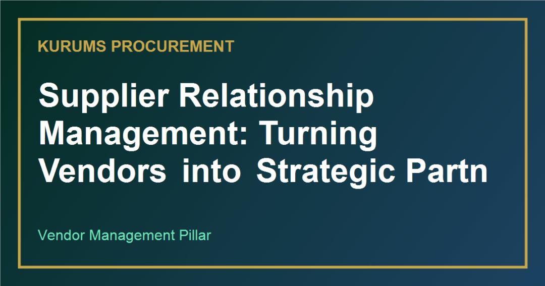 Supplier Relationship Management: Turning Vendors into Strategic Partners