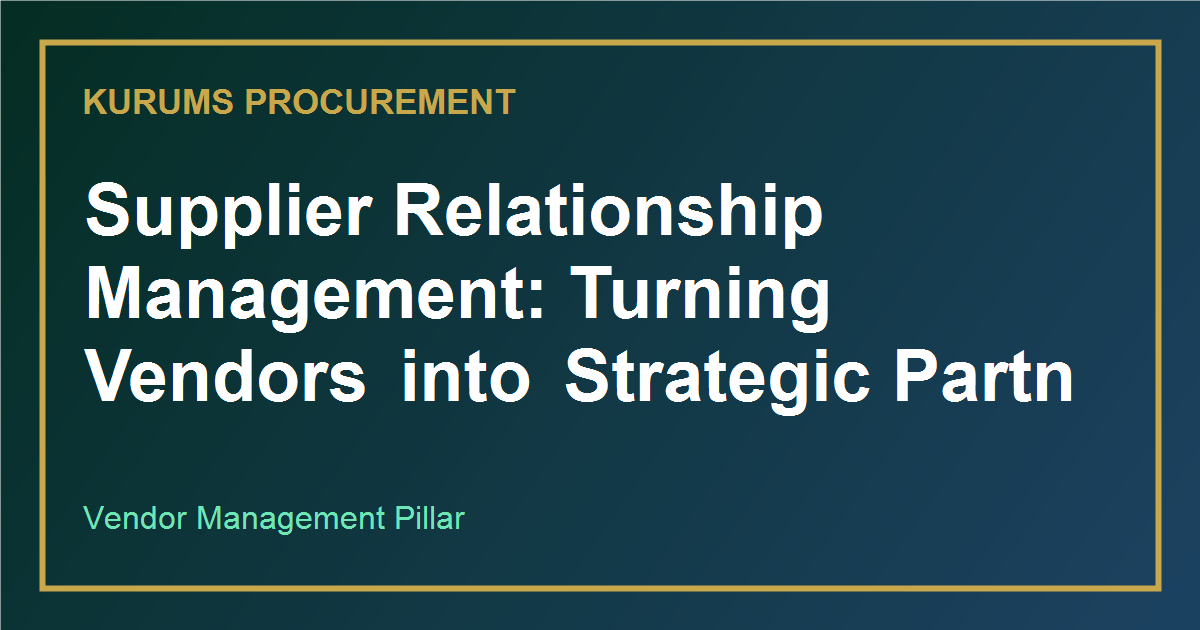 Supplier Relationship Management: Turning Vendors into Strategic Partners