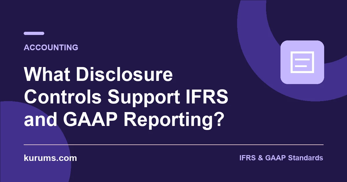 What Disclosure Controls Support IFRS and GAAP Reporting?