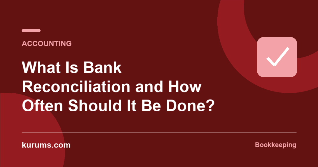What Is Bank Reconciliation and How Often Should It Be Done?