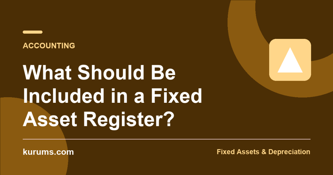 What Should Be Included in a Fixed Asset Register?