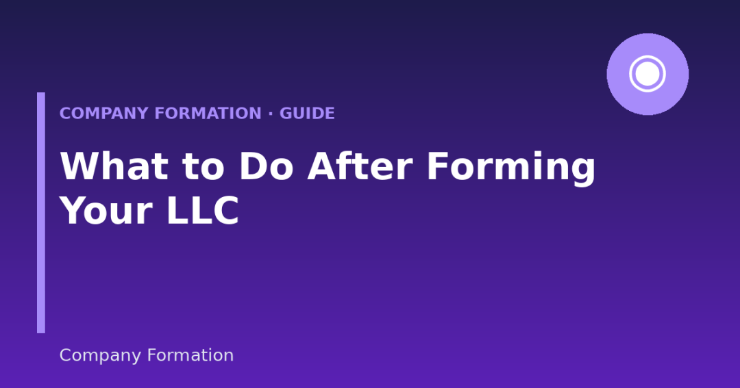 What to Do After Forming Your LLC: The Essential Next Steps (2026 Guide)
