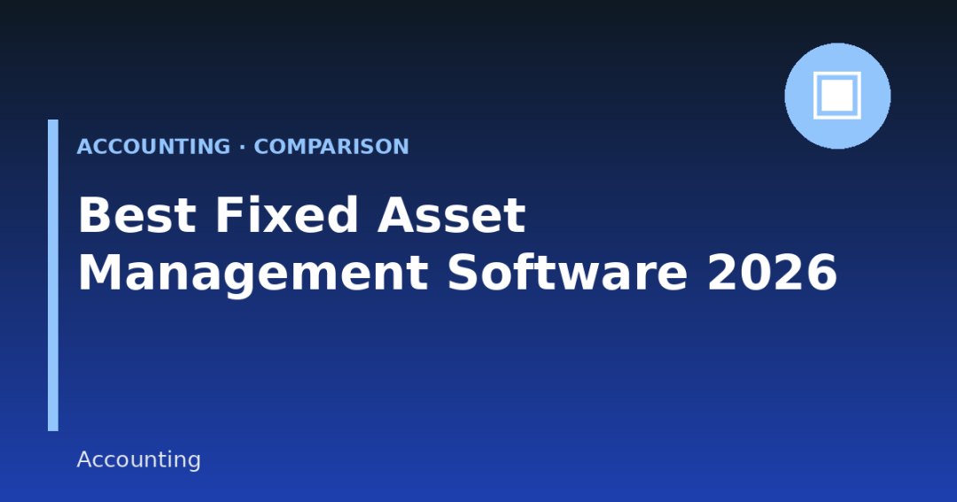 Best Fixed Asset Management Software in 2026: Features, Pricing & Comparison