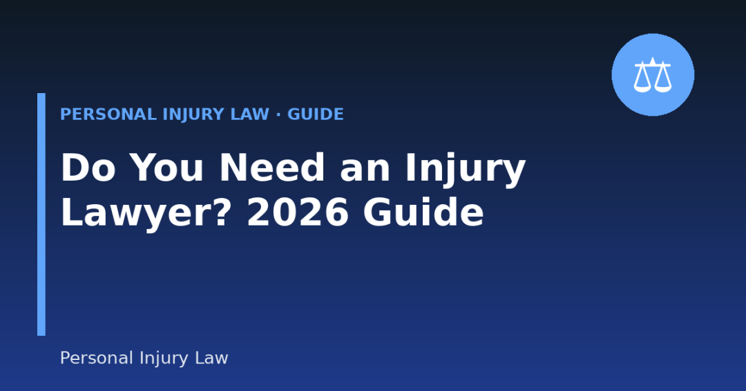 Do You Need a Personal Injury Lawyer? When to Hire One and How to Choose (2026 Guide)
