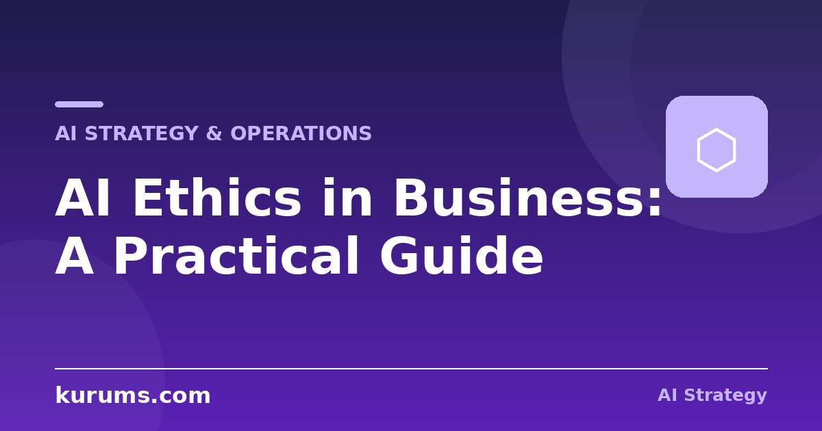 AI Ethics in Business: A Practical Guide