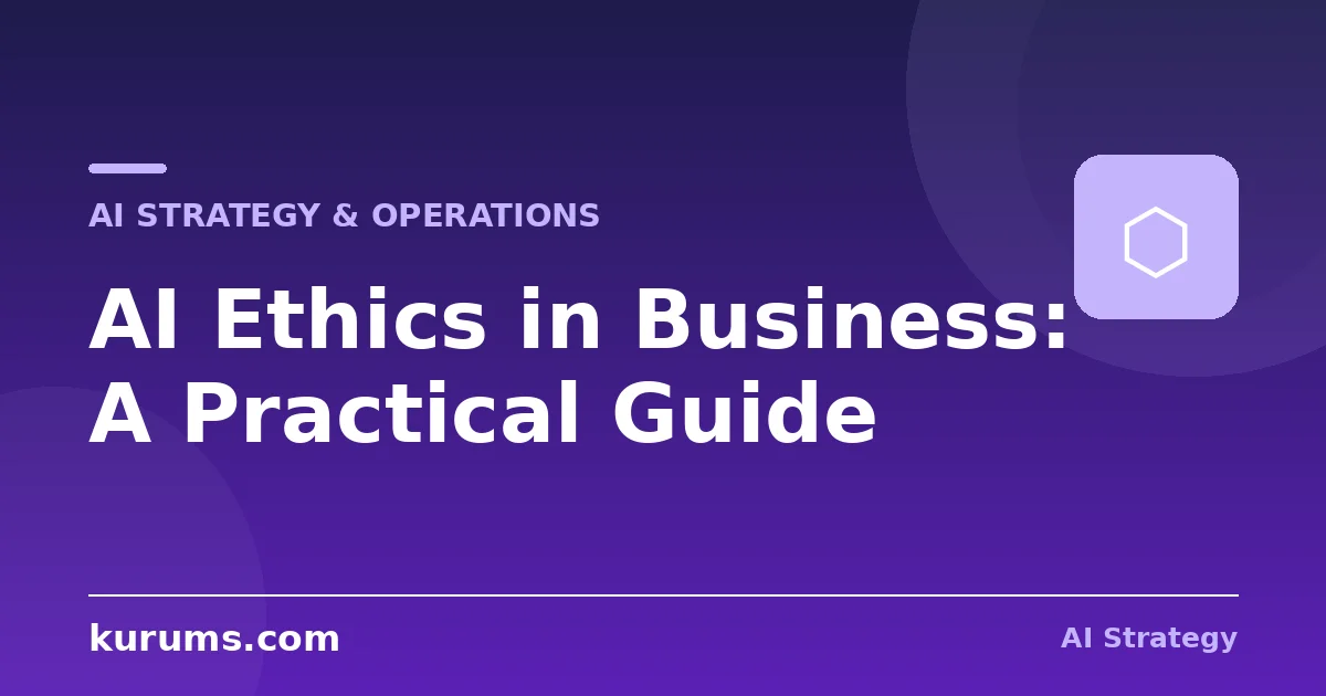 AI Ethics in Business: A Practical Guide