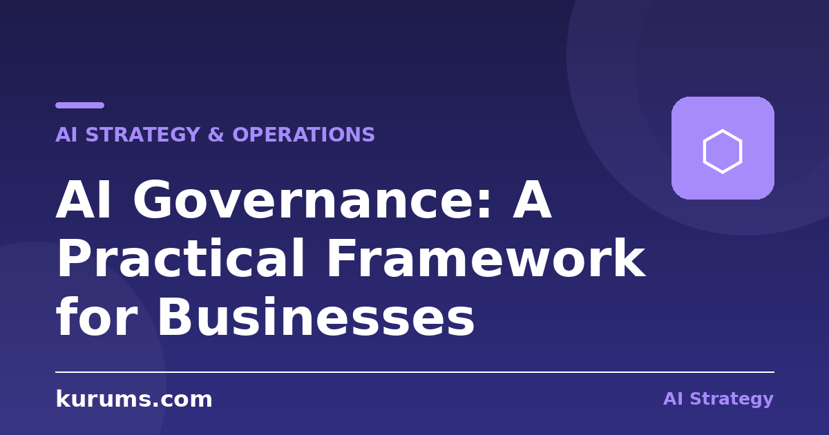 AI Governance: A Practical Framework for Businesses