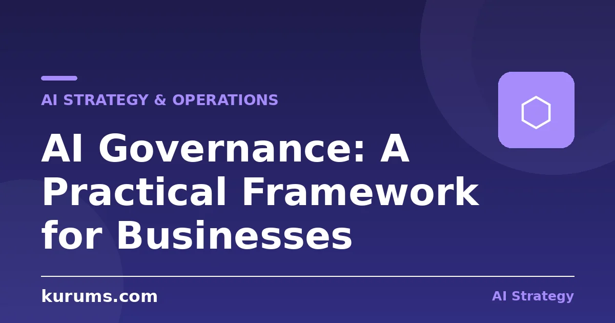 AI Governance: A Practical Framework for Businesses
