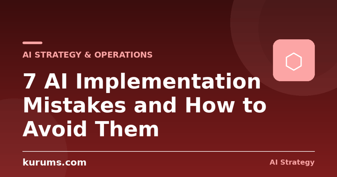 7 AI Implementation Mistakes and How to Avoid Them