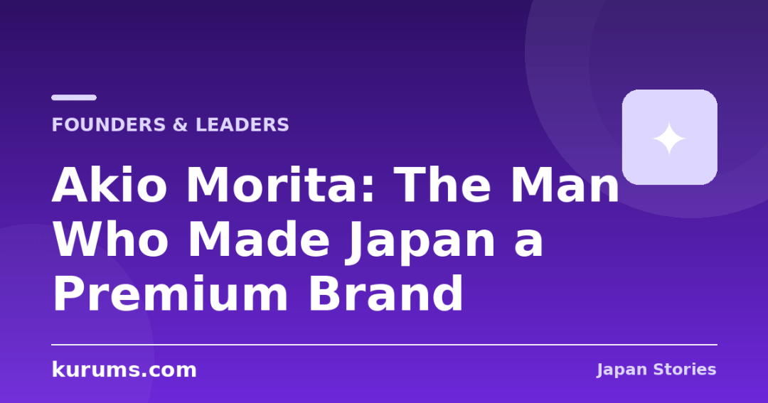 Akio Morita: The Man Who Made Japan a Premium Brand