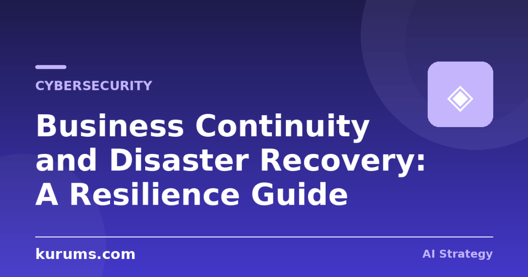 Business Continuity and Disaster Recovery: A Resilience Guide