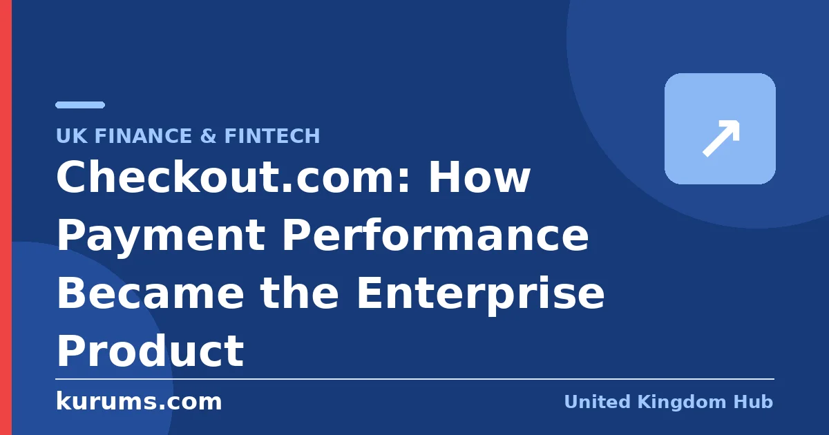 Checkout.com: How Payment Performance Became the Enterprise Product
