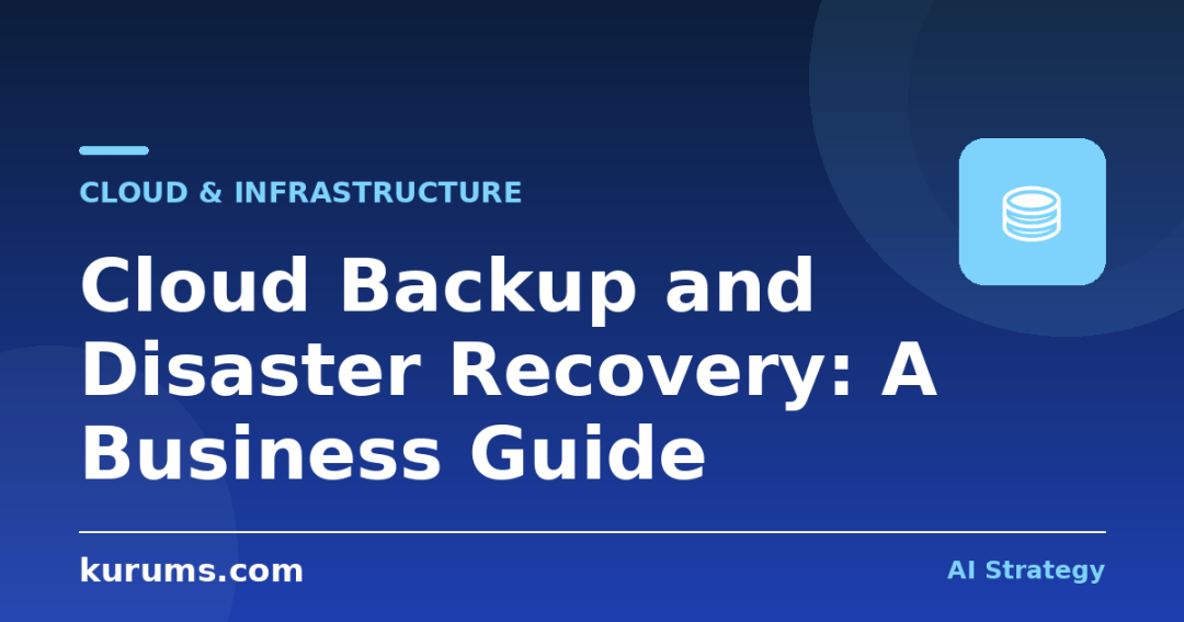Cloud Backup and Disaster Recovery: A Business Guide