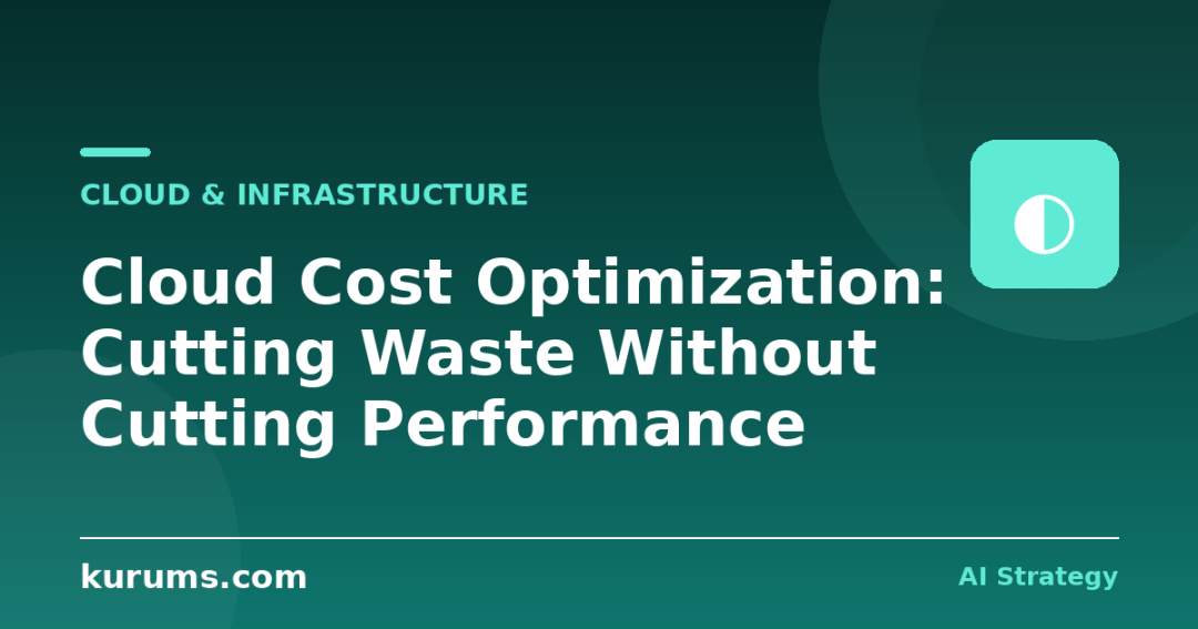 Cloud Cost Optimization: Cutting Waste Without Cutting Performance