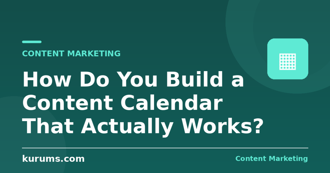How Do You Build a Content Calendar That Actually Works?