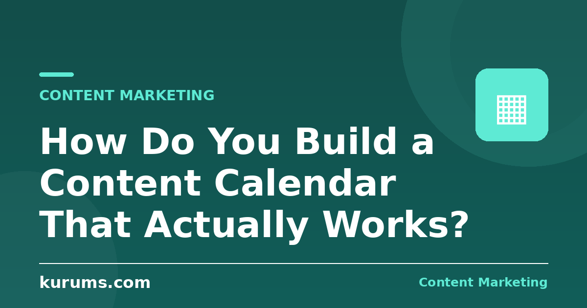 How Do You Build a Content Calendar That Actually Works?