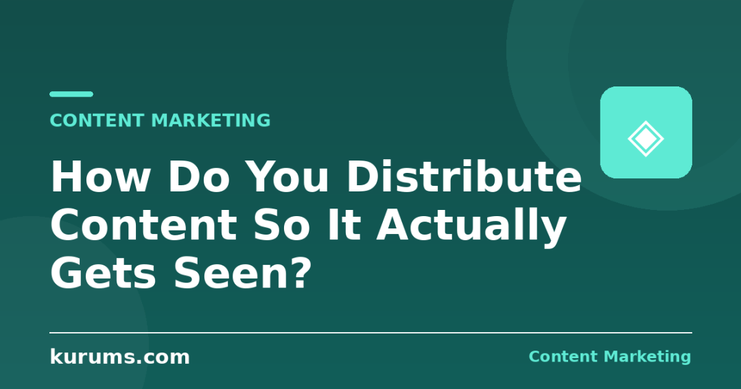 How Do You Distribute Content So It Actually Gets Seen?