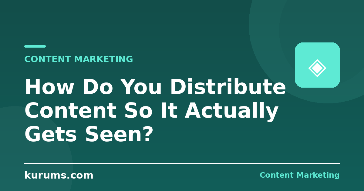 How Do You Distribute Content So It Actually Gets Seen?