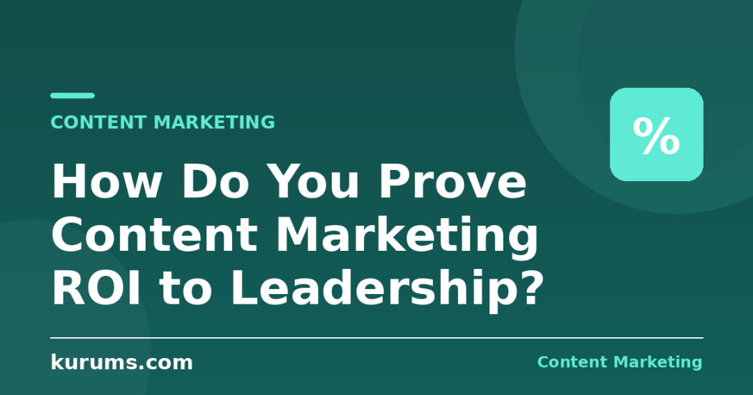 How Do You Prove Content Marketing ROI to Leadership?