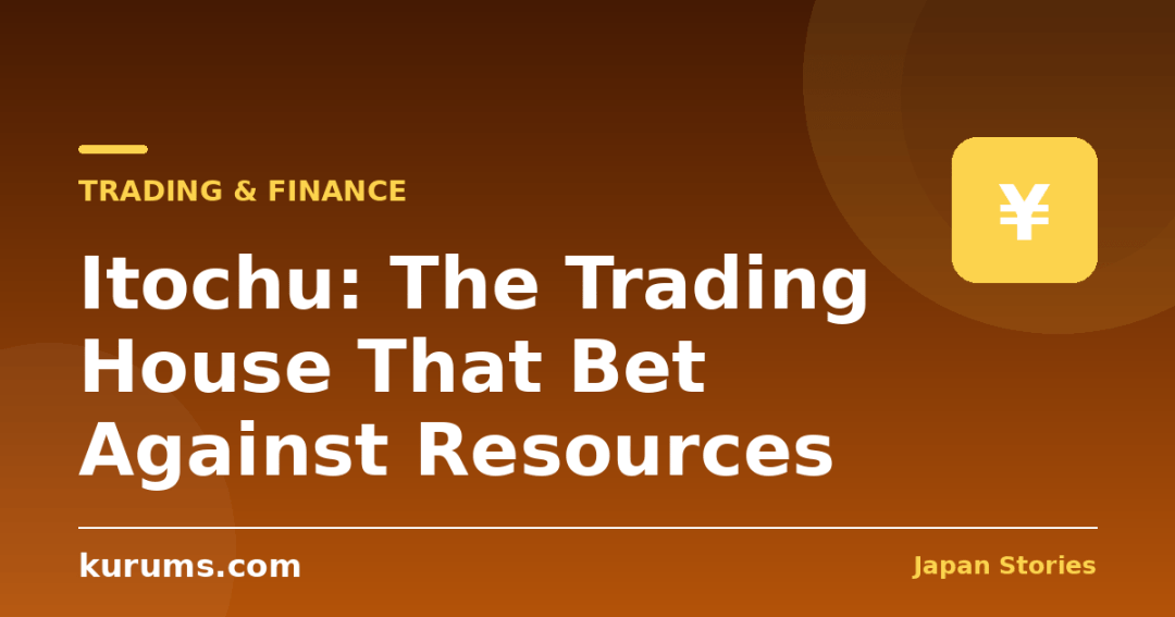 Itochu: The Trading House That Bet Against Resources