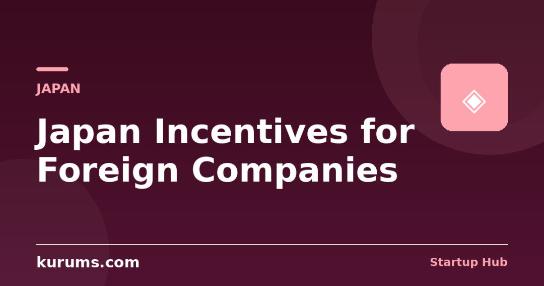 Japan Incentives for Foreign Companies: JETRO, Strategic-Tech R&D Credit & Startup Visas